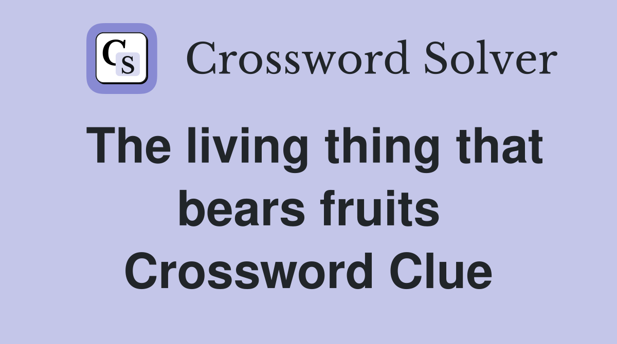 The living thing that bears fruits Crossword Clue