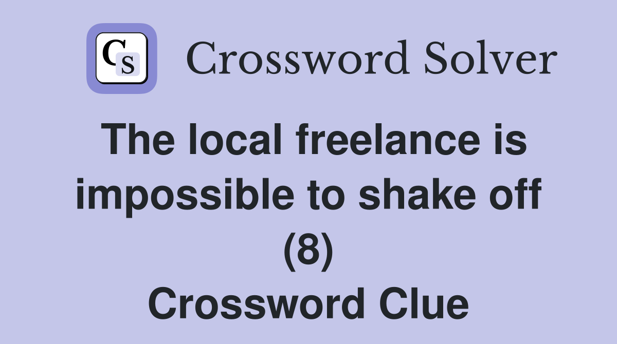 The local freelance is impossible to shake off (8) Crossword Clue