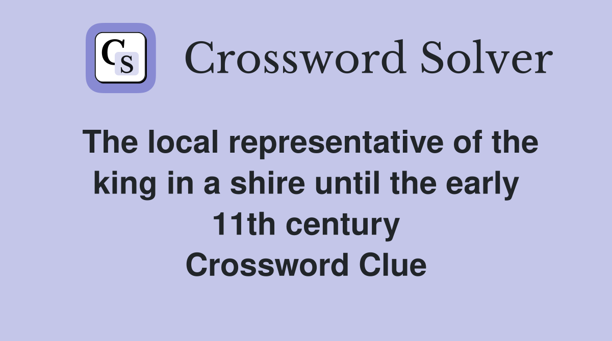 The local representative of the king in a shire until the early 11th century Crossword Clue