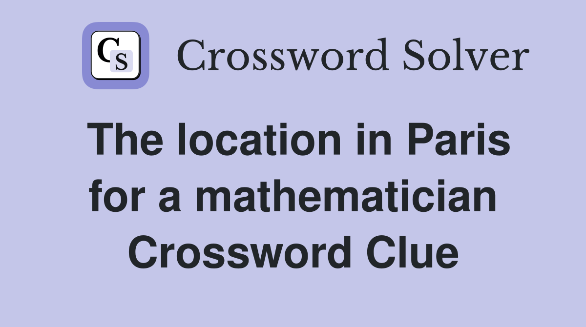 The location in Paris for a mathematician Crossword Clue