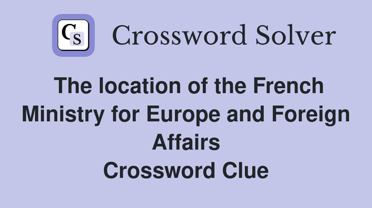 The location of the French Ministry for Europe and Foreign Affairs Crossword Clue