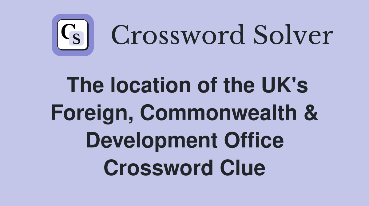 The location of the UK's Foreign, Commonwealth & Development Office Crossword Clue