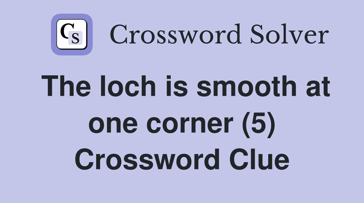 The loch is smooth at one corner (5) Crossword Clue