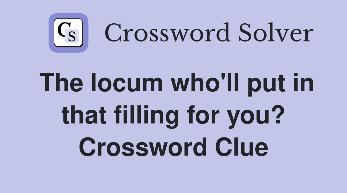 The locum who'll put in that filling for you? Crossword Clue