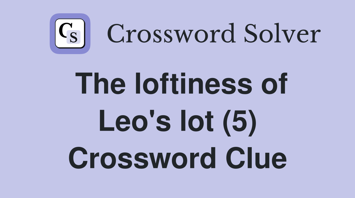 The loftiness of Leo's lot (5) Crossword Clue