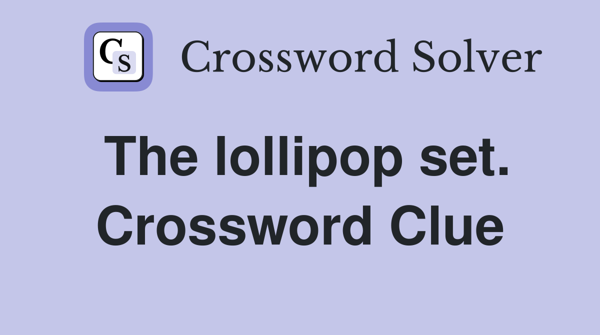 The lollipop set. Crossword Clue