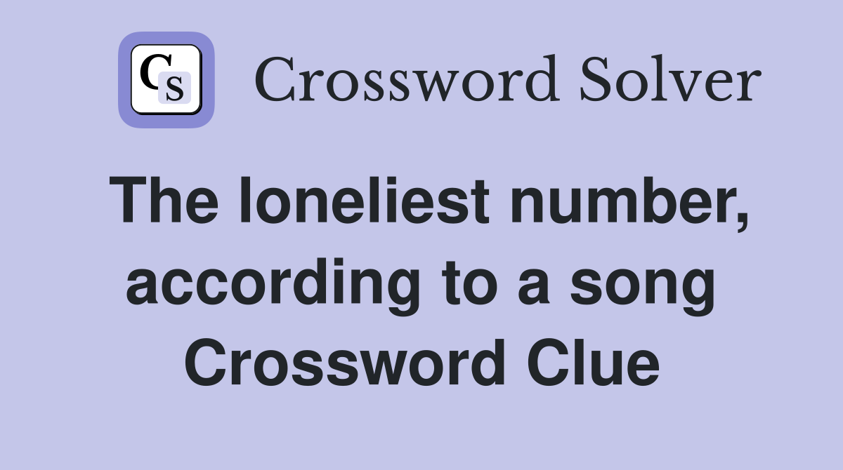 The loneliest number, according to a song Crossword Clue