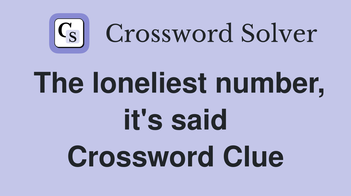 The loneliest number, it's said Crossword Clue