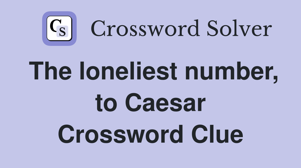 The loneliest number, to Caesar Crossword Clue