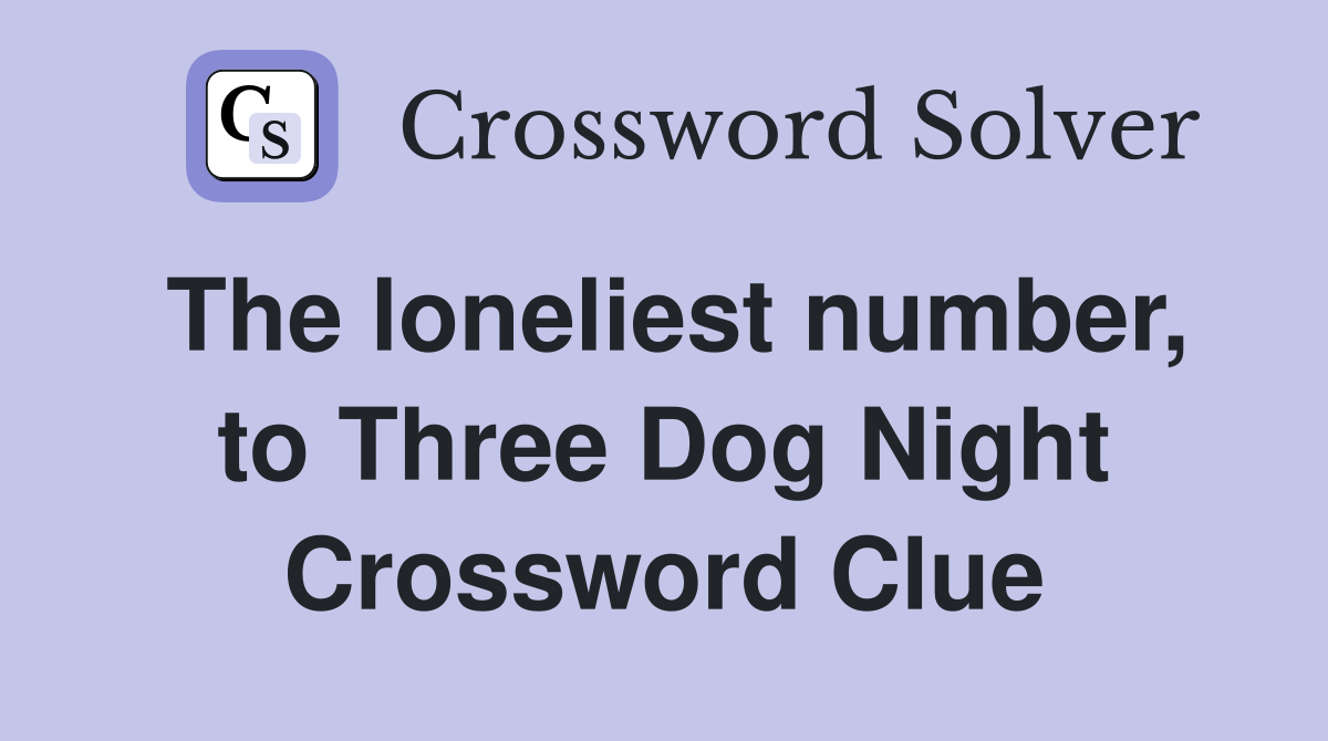 The loneliest number, to Three Dog Night Crossword Clue