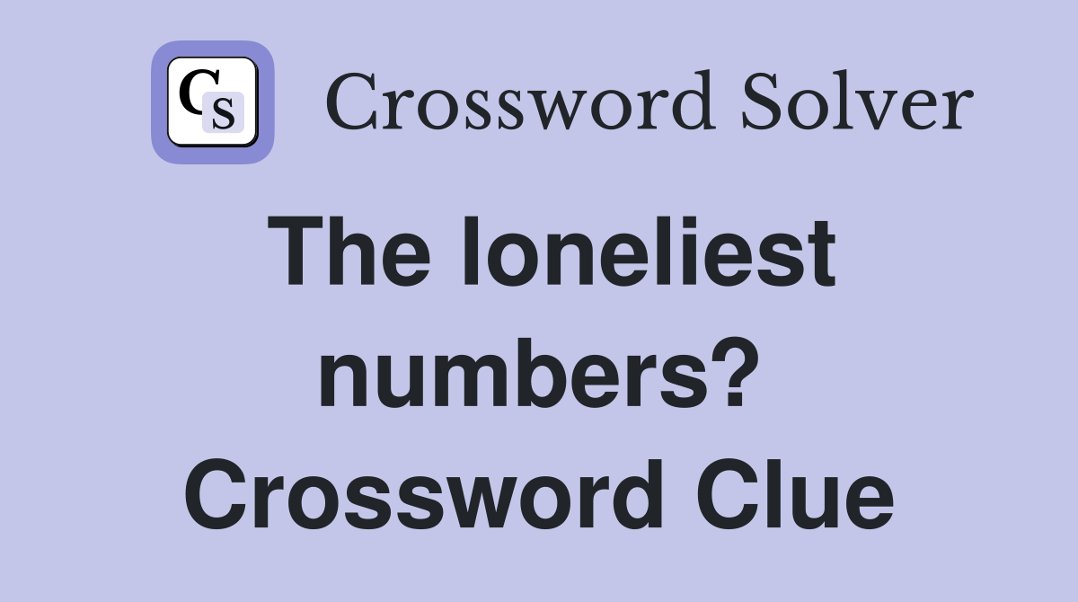 The loneliest numbers? Crossword Clue