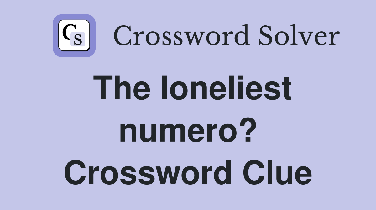 The loneliest numero? Crossword Clue