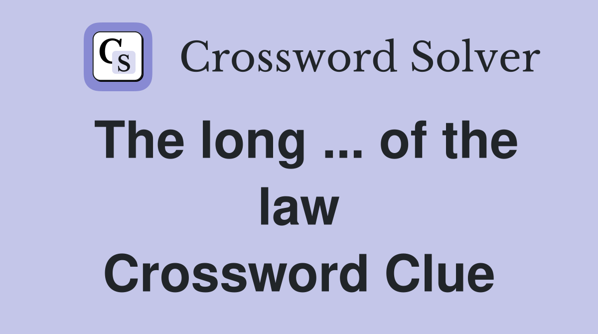 The long ... of the law Crossword Clue