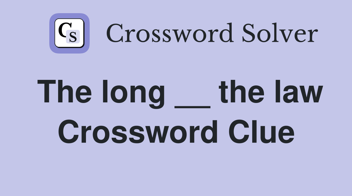 The long __ the law Crossword Clue