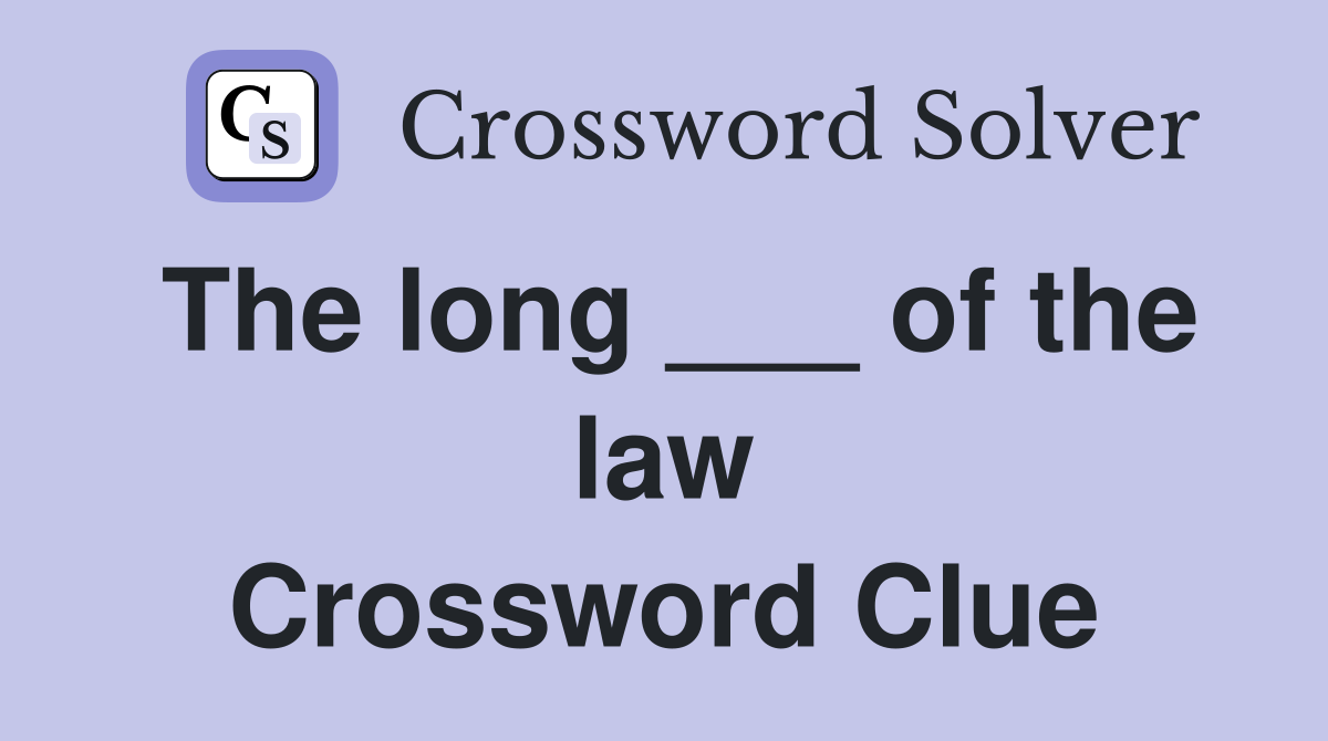 The long ___ of the law Crossword Clue