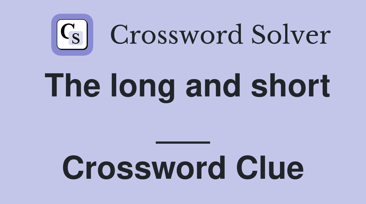 The long and short ___ Crossword Clue