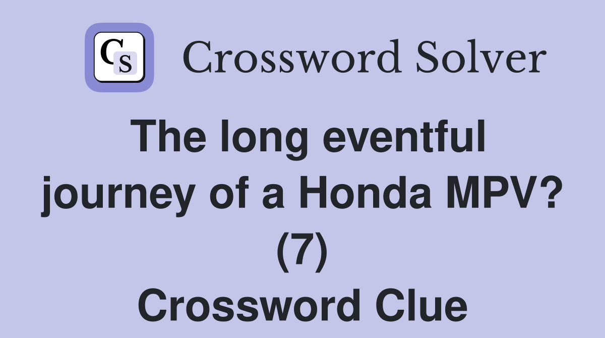 The long eventful journey of a Honda MPV? (7) Crossword Clue