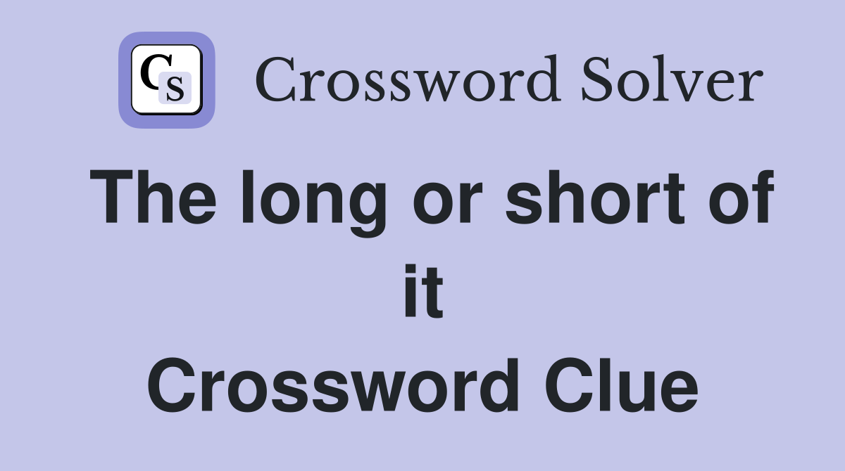 The long or short of it Crossword Clue