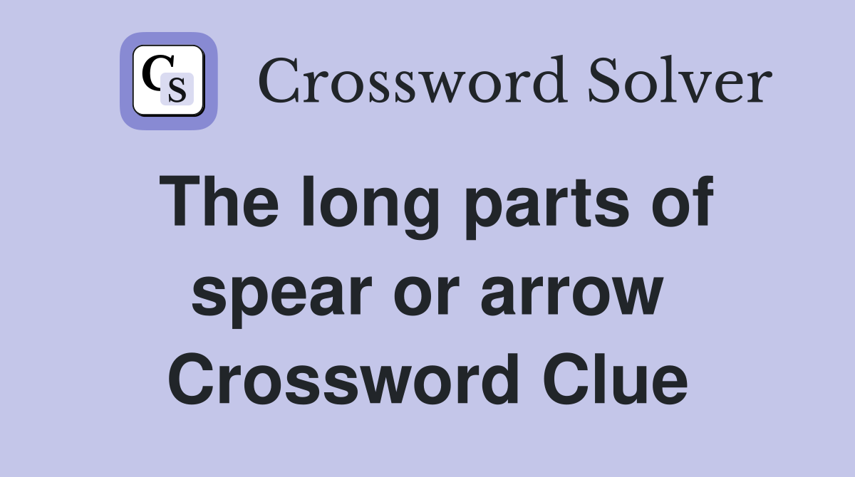 The long parts of spear or arrow Crossword Clue