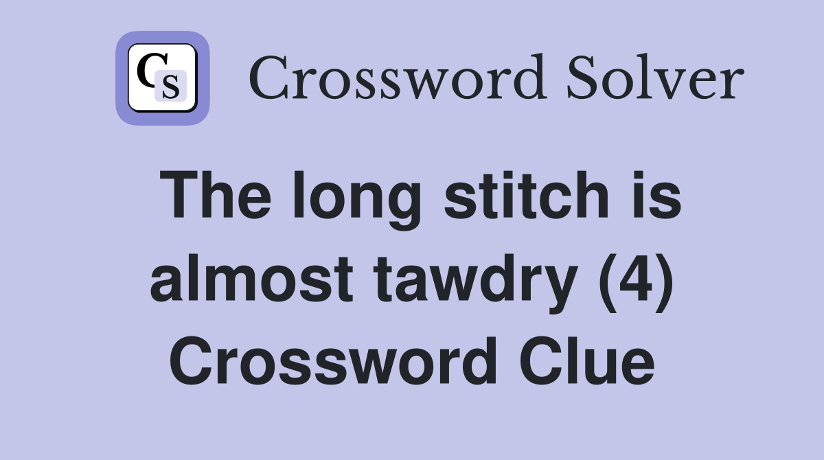 The long stitch is almost tawdry (4) Crossword Clue