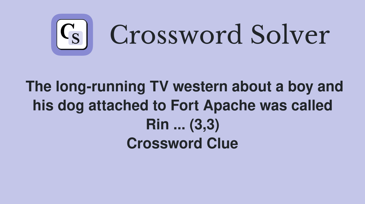 The long-running TV western about a boy and his dog attached to Fort Apache was called Rin ... (3,3) Crossword Clue