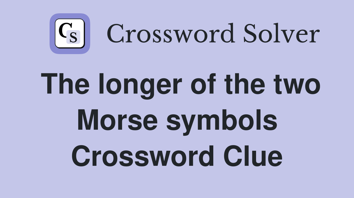 The longer of the two Morse symbols Crossword Clue