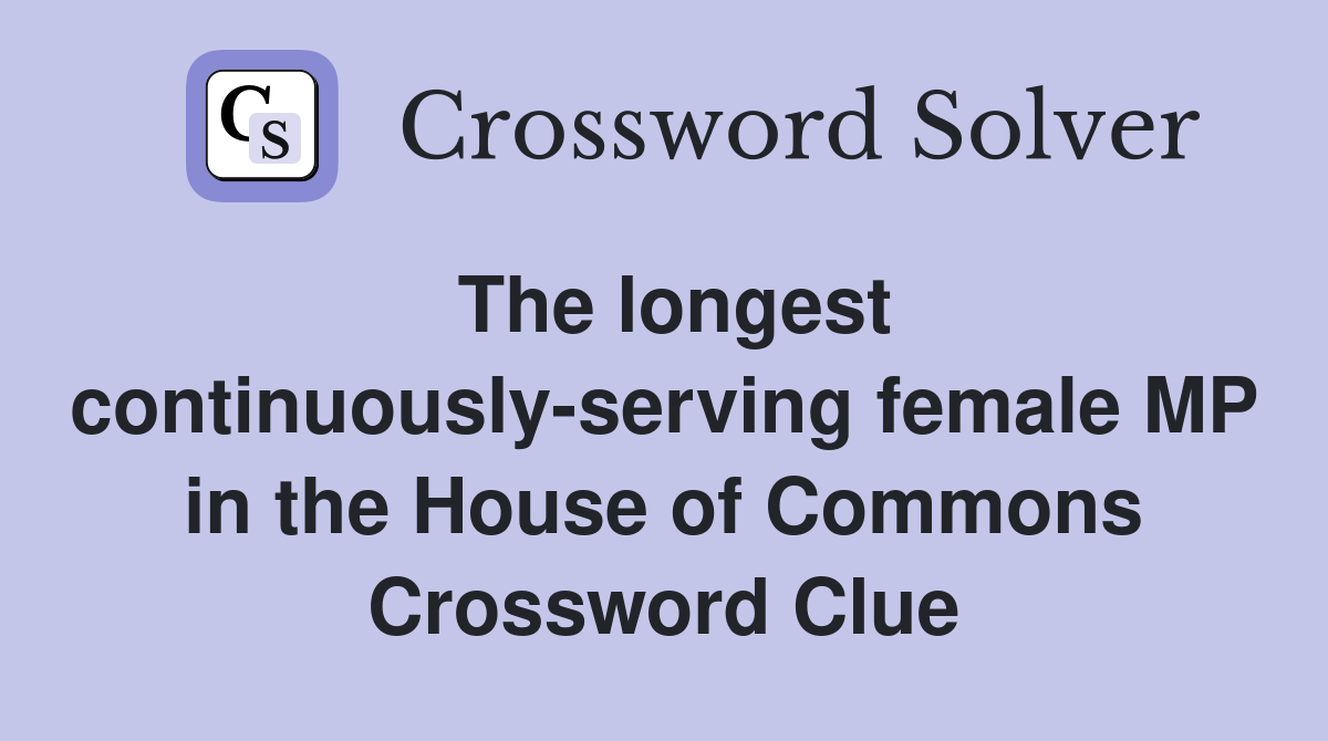 The longest continuously-serving female MP in the House of Commons Crossword Clue