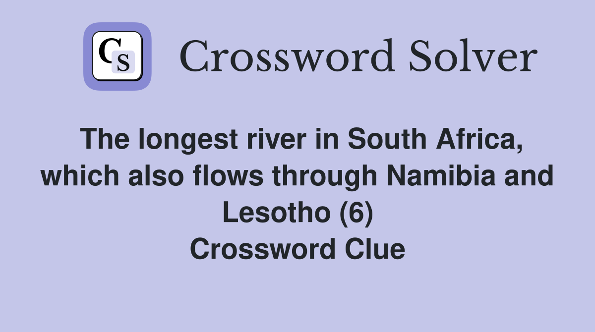 The longest river in South Africa, which also flows through Namibia and Lesotho (6) Crossword Clue
