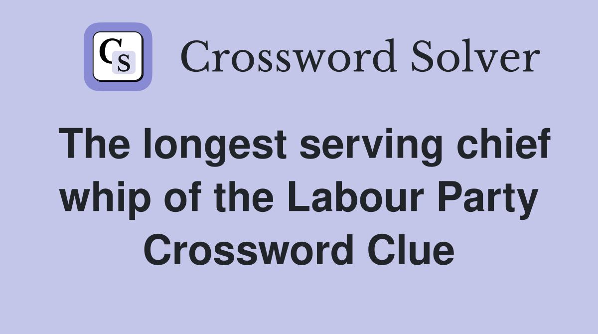 The longest serving chief whip of the Labour Party Crossword Clue