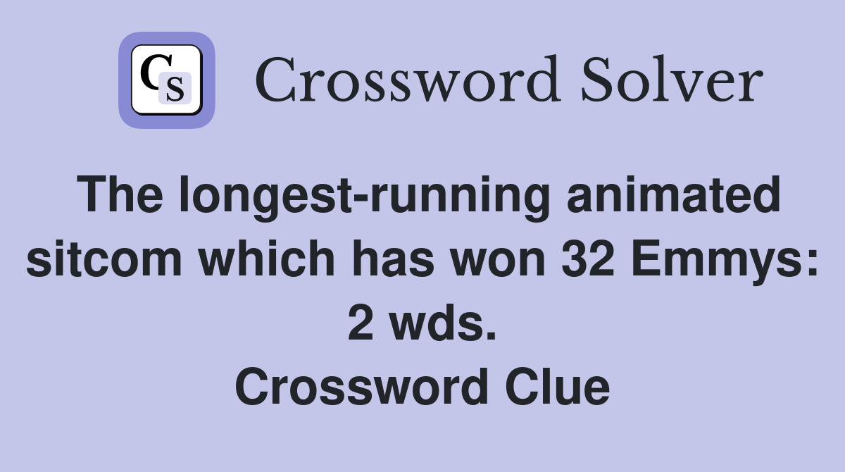 The longest-running animated sitcom which has won 32 Emmys: 2 wds. Crossword Clue
