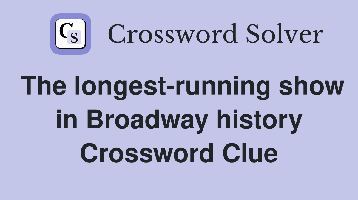 The longest-running show in Broadway history Crossword Clue