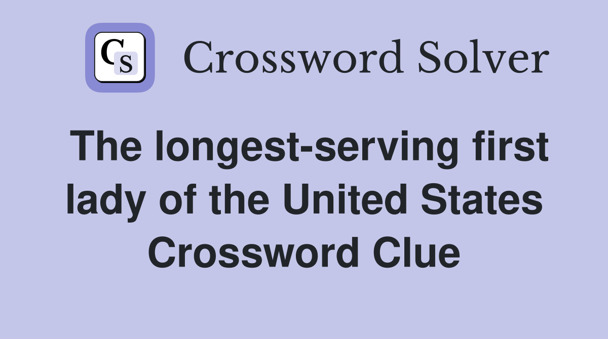 The longest-serving first lady of the United States Crossword Clue