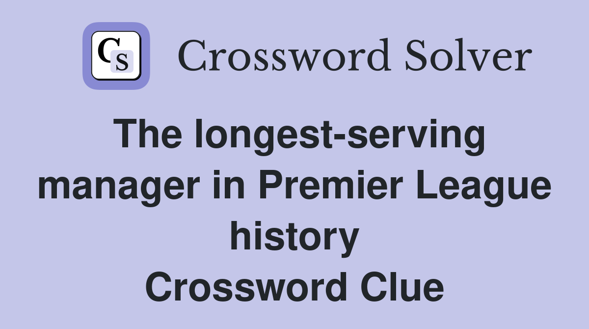 The longest-serving manager in Premier League history Crossword Clue