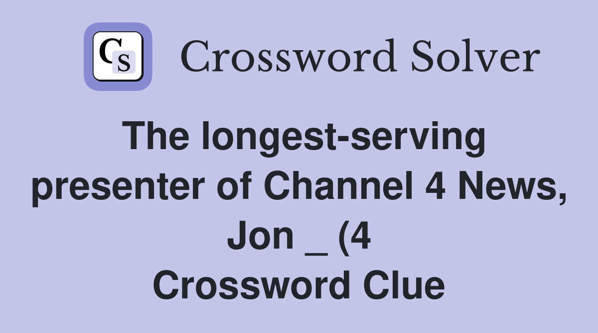 The longest serving presenter of Channel 4 News Jon (4) Crossword The longest serving presenter of Channel 4 News Jon (4) Crossword