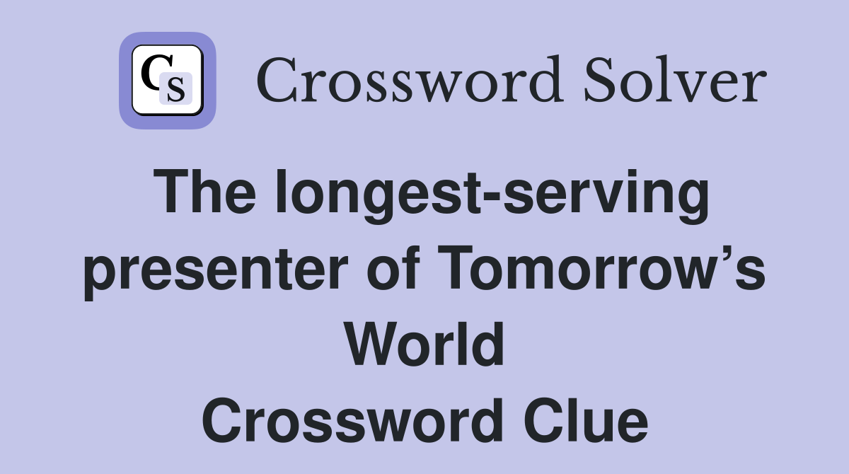 The longest-serving presenter of Tomorrow’s World Crossword Clue