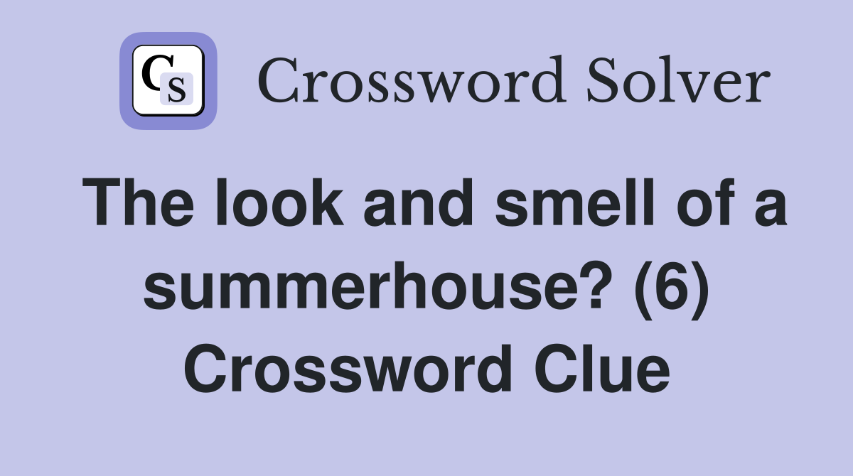 The look and smell of a summerhouse? (6) Crossword Clue
