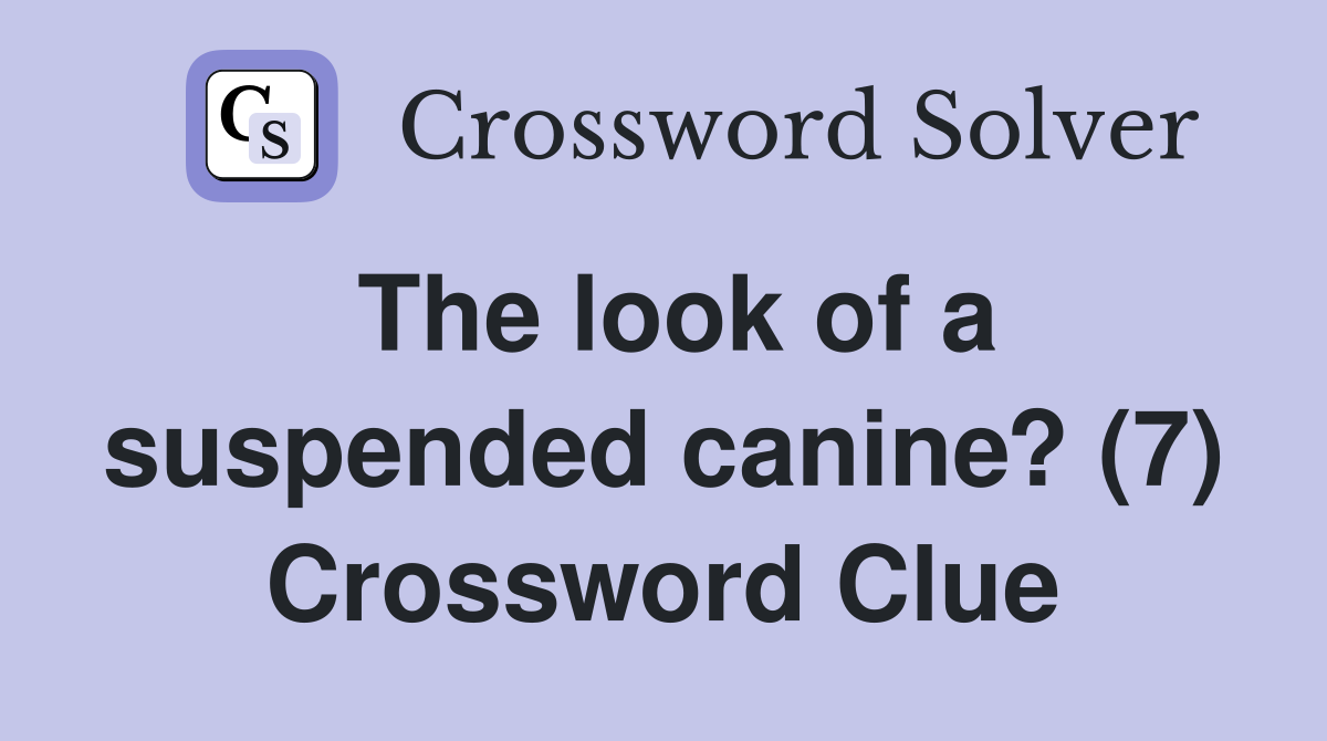 The look of a suspended canine? (7) Crossword Clue