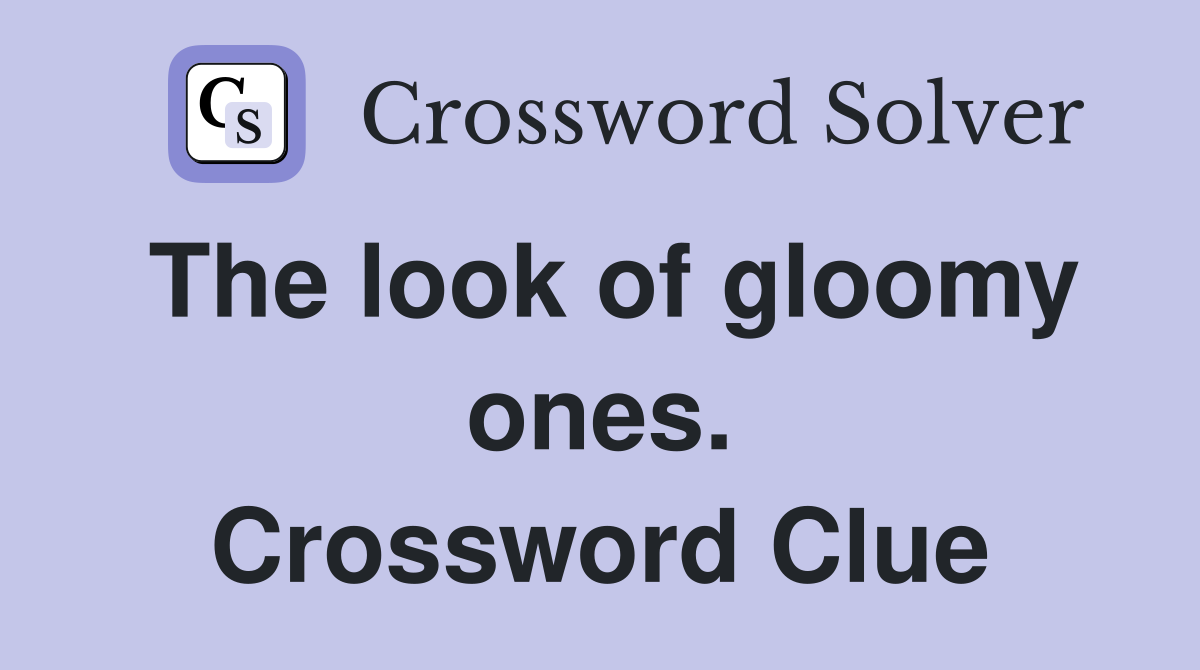The look of gloomy ones. Crossword Clue