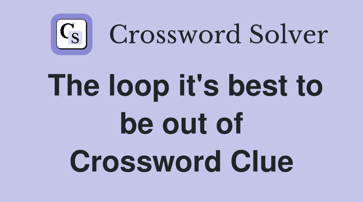 The loop it's best to be out of Crossword Clue