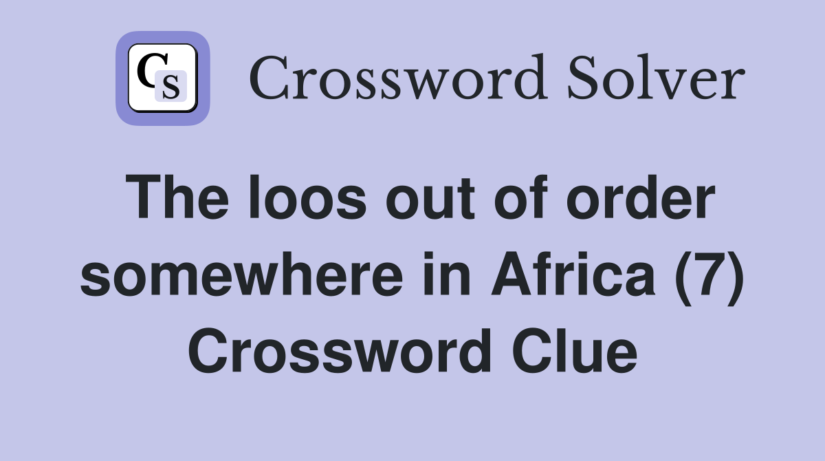 The loos out of order somewhere in Africa (7) Crossword Clue