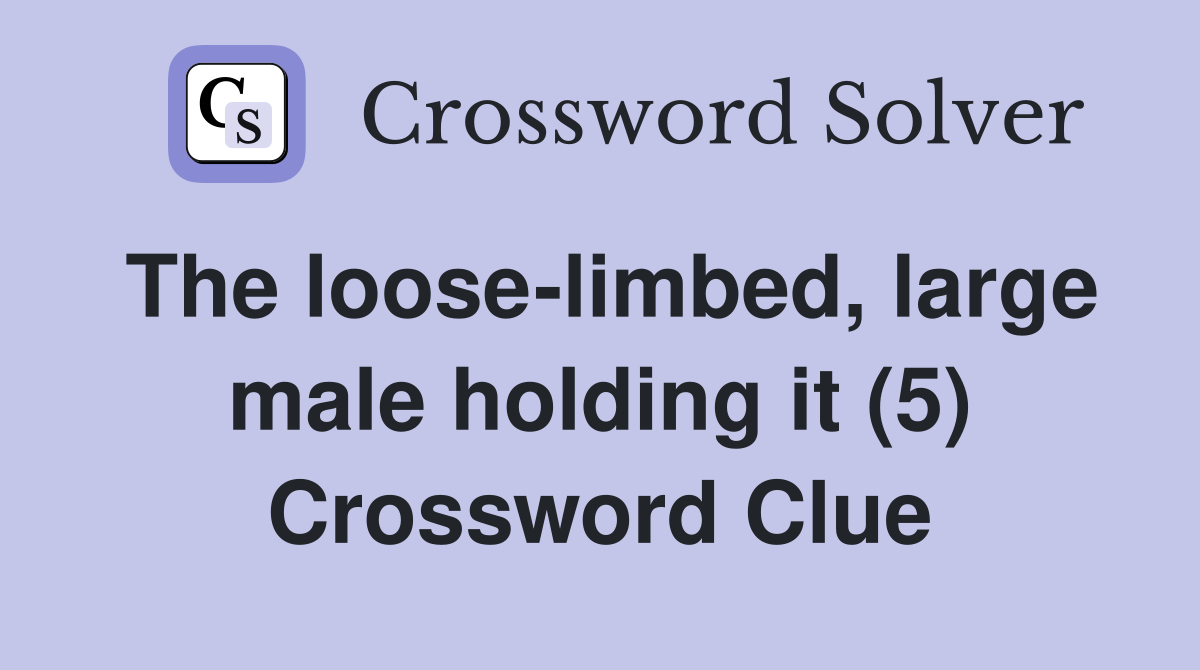 The loose-limbed, large male holding it (5) Crossword Clue