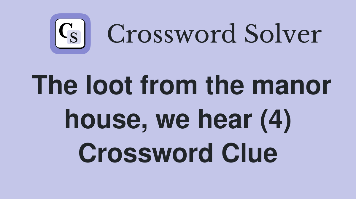 The loot from the manor house, we hear (4) Crossword Clue