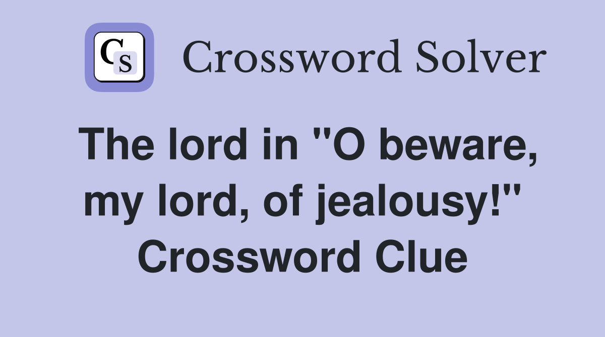 The lord in "O beware, my lord, of jealousy!" Crossword Clue