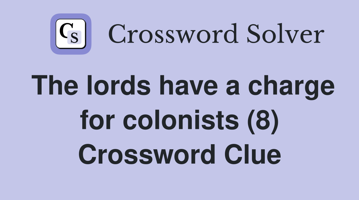 The lords have a charge for colonists (8) Crossword Clue