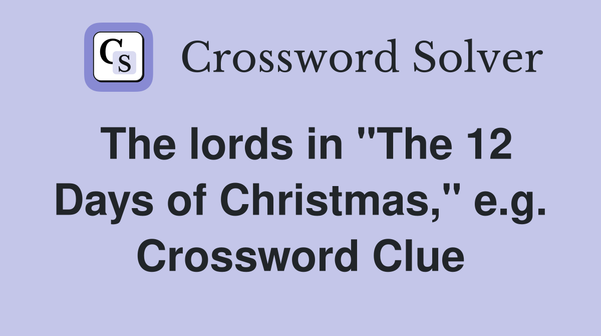 The lords in "The 12 Days of Christmas," e.g. Crossword Clue