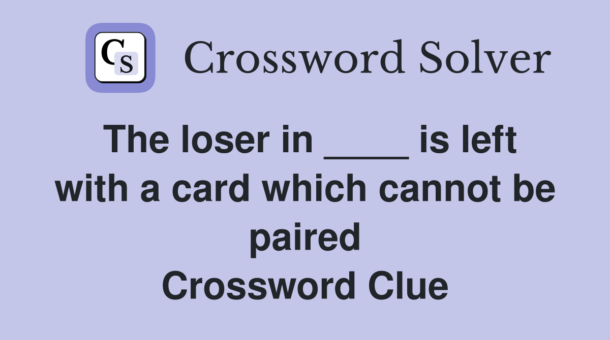 The loser in ____ is left with a card which cannot be paired Crossword Clue