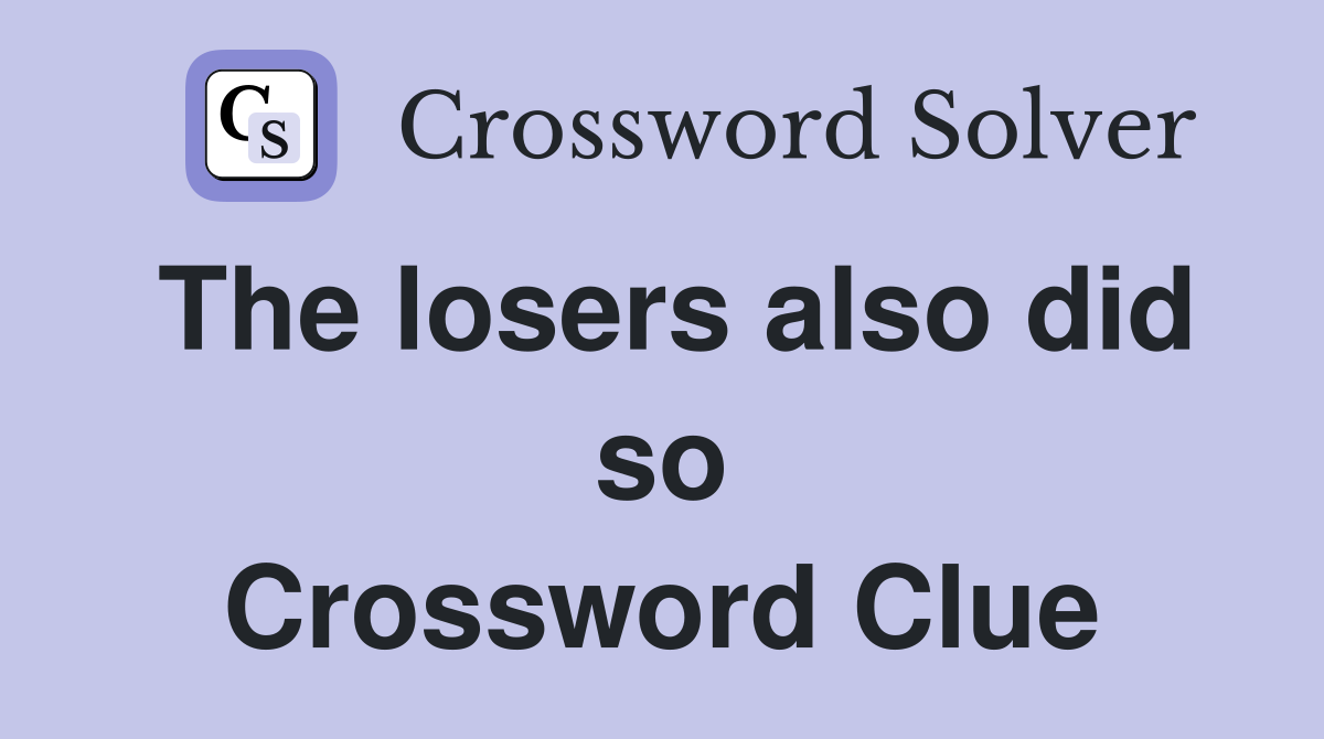 The losers also did so Crossword Clue