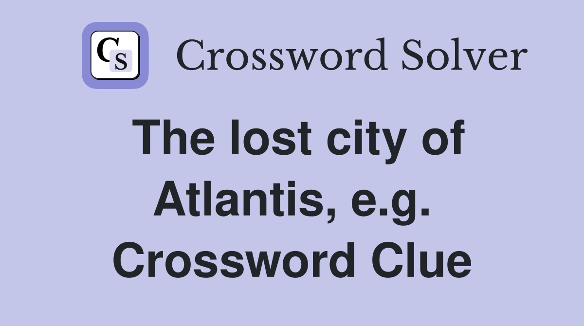 The lost city of Atlantis, e.g. Crossword Clue