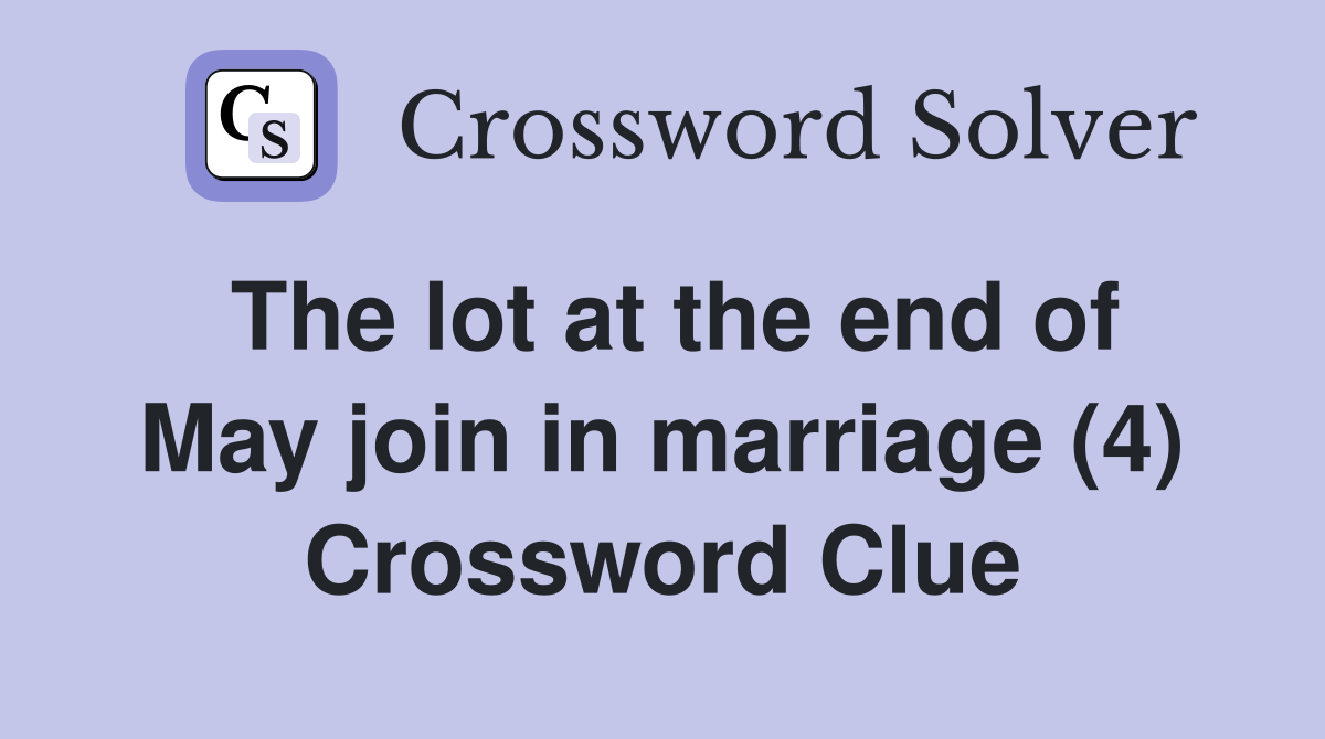 The lot at the end of May join in marriage (4) Crossword Clue