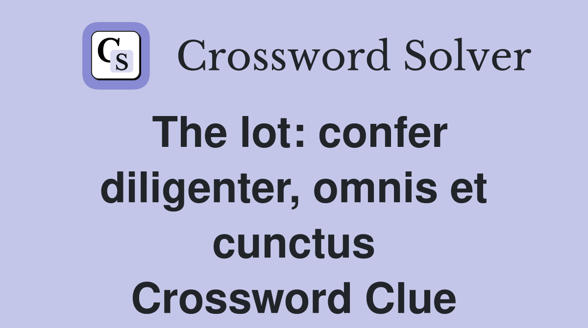 The lot: confer diligenter, omnis et cunctus Crossword Clue